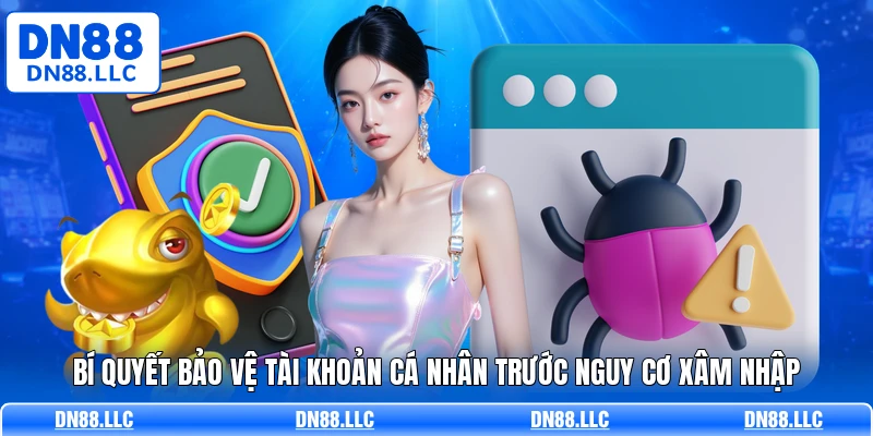 Bí quyết bảo vệ tài khoản cá nhân trước nguy cơ xâm nhập