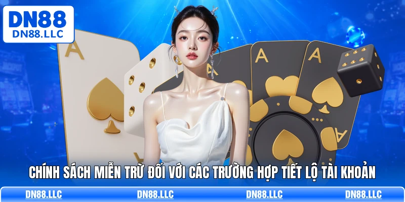 Chính sách miễn trừ đối với các trường hợp tiết lộ tài khoản