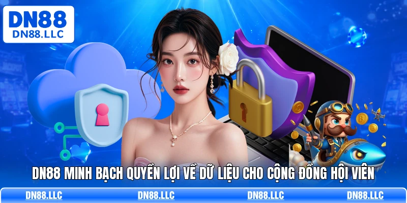 DN88 minh bạch quyền lợi về dữ liệu cho cộng đồng hội viên
