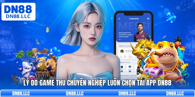 Lý do game thủ chuyên nghiệp luôn chọn tải app DN88