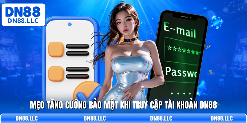 Mẹo tăng cường bảo mật khi truy cập tài khoản DN88