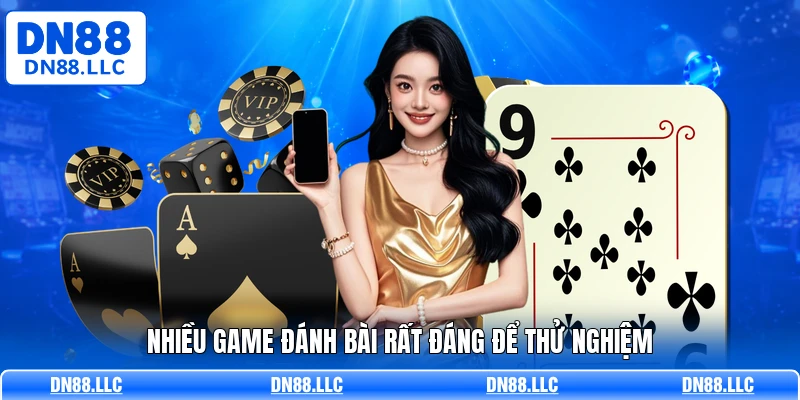 Nhiều game đánh bài rất đáng để thử nghiệm