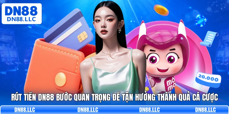 Rút tiền DN88 bước quan trọng để tận hưởng thành quả cá cược
