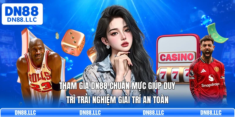 Tham gia DN88 chuẩn mực giúp duy trì trải nghiệm giải trí an toàn