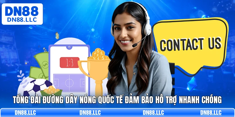 Tổng đài đường dây nóng quốc tế đảm bảo hỗ trợ nhanh chóng