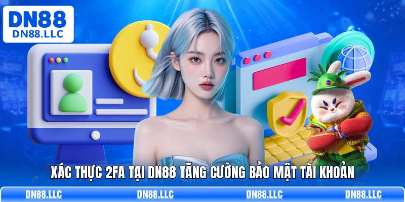 Xác thực 2FA tại DN88 tăng cường bảo mật tài khoản