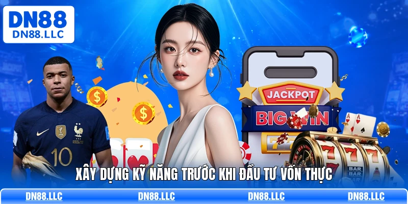 Xây dựng kỹ năng trước khi đầu tư vốn thực